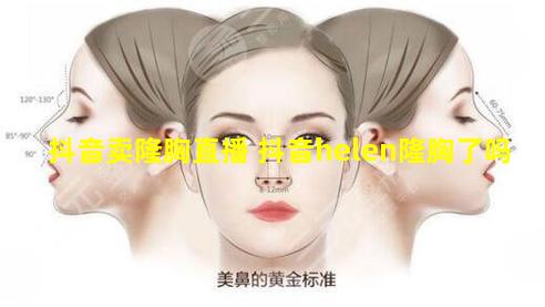 抖音卖隆胸直播 抖音helen隆胸了吗